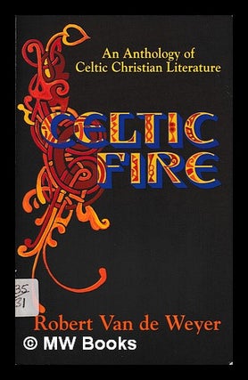 Celtic fire : an anthology of Celtic Christian literature / compiled by Robert Van De Weyer