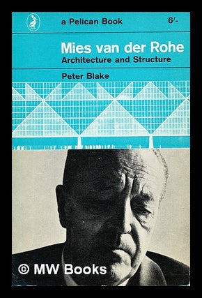 Item #396884 Mies van der Rohe : architecture and structure. Peter Blake