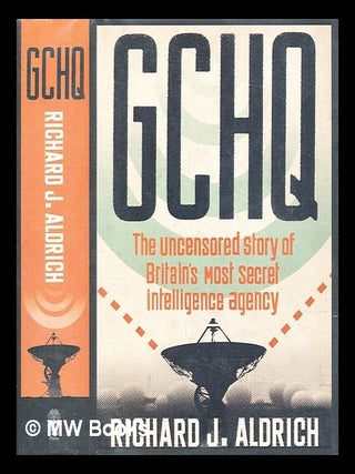 Item #397009 GCHQ : the uncensored story of Britain's most secret intelligence agency. Richard J....