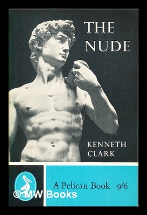 Item #397035 The nude : a study of ideal art. Kenneth Clark