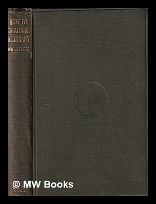 Item #397150 How to catalogue a library / by Henry B. Wheatley. Henry B. Wheatley, Henry Benjamin