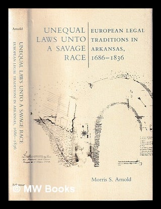 Item #397306 Unequal laws unto a savage race : European legal traditions in Arkansas, 1686-1836 /...