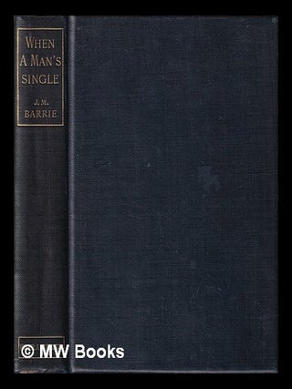 Item #397409 When a Man's Single. A tale of literary life. J. M. Barrie, James Matthew