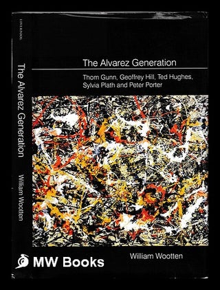 Item #397525 The Alvarez Generation : Thom Gunn, Geoffrey Hill, Ted Hughes, Sylvia Plath, and...