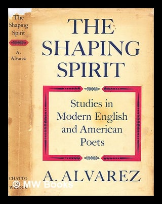 Item #397589 The shaping spirit : studies in modern English and American poets. Alfred Alvarez