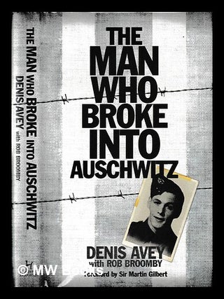 Item #397836 The man who broke into Auschwitz / Denis Avey with Rob Broomby. Denis Avey