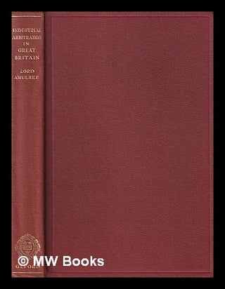 Item #397901 Industrial arbitration in Great Britain / by Lord Amulree. William W. Mackenzie...