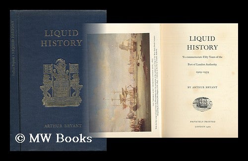 Item #39804 Liquid History : to Commemorate Fifty Years of the Port of London Authority, 1909-1959. Arthur Bryant, Sir.