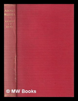 Item #398104 About Russia / Sir Ernest John Pickstone Benn. Ernest J. P. Sir Benn, Ernest John...