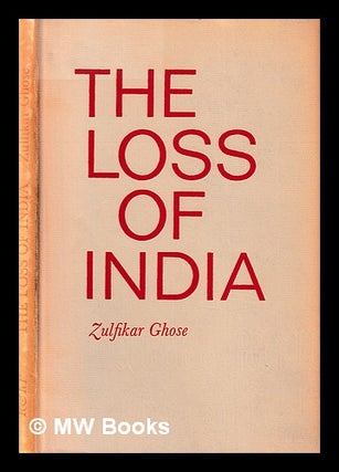 Item #398160 The loss of India / Zulfikar Ghose. Zulfikar 1935- Ghose
