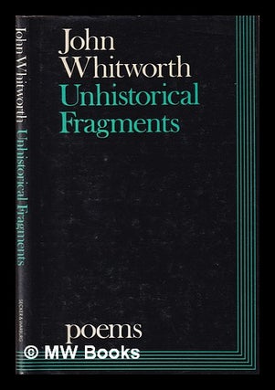 Item #398187 Unhistorical fragments / John Whitworth. John Whitworth