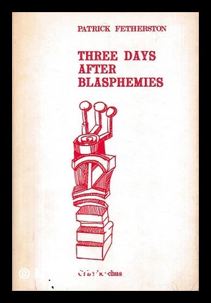 Item #398195 Three days after blasphemies / Patrick Fetherston. Patrick 1928- Fetherston