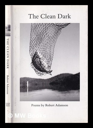Item #398316 The clean dark / Robert Adamson. Robert Adamson, 1943