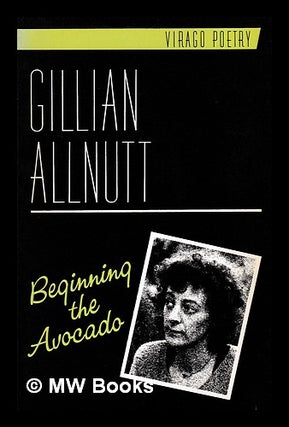Item #398515 Beginning the avocado / Gillian Allnutt. Gillian 1949- Allnutt