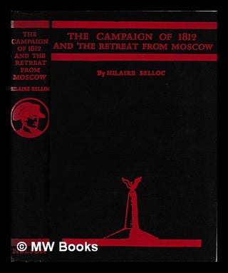 The campaign of 1812 and the retreat from Moscow / by Hilaire Belloc. Hilaire Belloc.