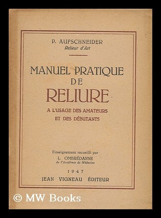 Item #39890 Manuel Pratique De Reliure a L'Usage Des Amateurs Et Des Débutants. Pierre...