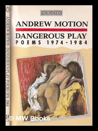 Item #398900 Dangerous play : poems 1974-1984 / Andrew Motion. Andrew Motion