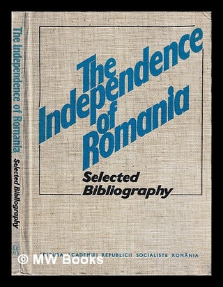 Item #398927 The Independence of Romania : selected bibliography / editorial board, S tefan Pascu...