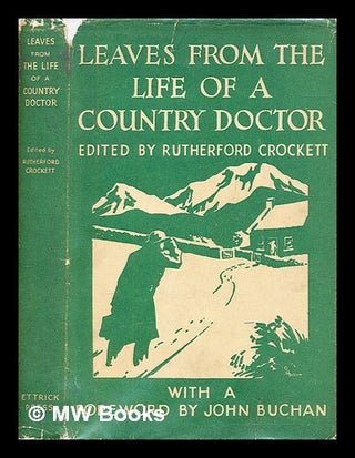 Item #398995 Leaves from the life of a country doctor ; with a foreword by John Buchan. Clement...