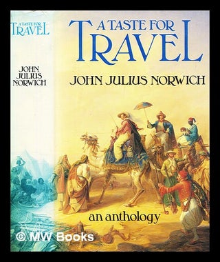 Item #399114 A taste for travel : an anthology. John Julius Norwich, comp