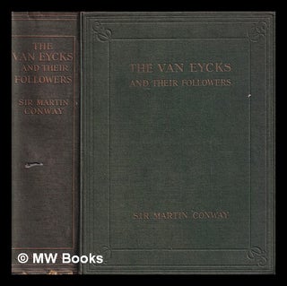 Item #399233 The Van Eycks and their followers / Sir Martin Conway. William Martin Sir Conway