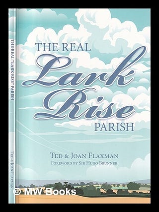Item #399282 The real Lark Rise parish / Ted & Joan Flaxman ; foreword by Sir Hugo Brunner. Ted...