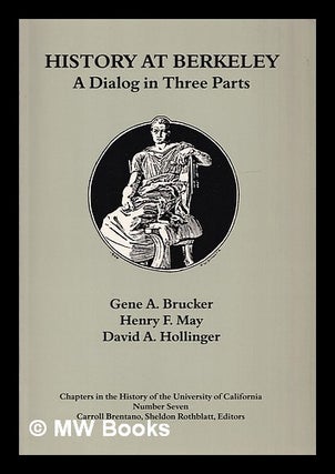 Item #399399 History at Berkeley : a dialog in three parts. Gene. F. May A. Brucker, David,...