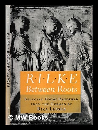 Item #399411 Between roots / Rilke ; selected poems rendered from the German by Rika Lesser ;...