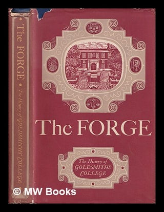 Item #399412 The forge : the history of Goldsmiths' College, 1905-1955 / edited by Dorothy...