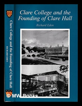 Item #399463 Clare College and the founding of Clare Hall / Richard Eden ; foreword by ......