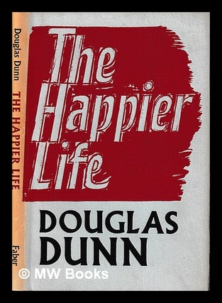 Item #399533 The happier life / Douglas Dunn. Douglas Dunn