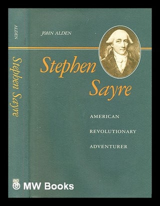 Item #399534 Stephen Sayre : American revolutionary adventurer. John R. Alden, John Richard