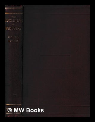 Item #399580 The evolution of industry / By Henry Dyer. Henry Dyer
