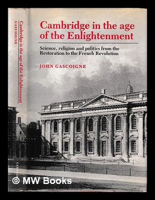 Item #399911 Cambridge in the age of the Enlightenment : science, religion, and politics from the...