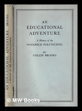 Item #399949 An educational adventure : a history of the Woolwich Polytechnic / by Collin Brooks....