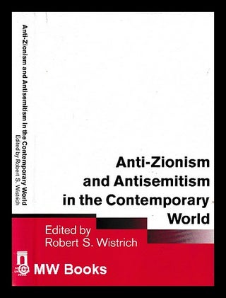Item #399971 Anti-Zionism and antisemitism in the contemporary world / edited by Robert S....