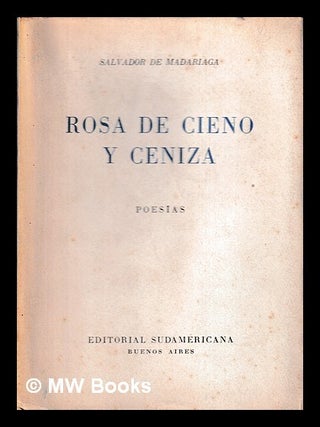Item #400052 Rosa de cieno y ceniza : poesías / Salvador de Madariaga. Salvador de Madariaga