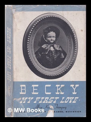Item #400057 Becky, my first love; the story of Becky and other dolls. Alice Kent. Trimpey...
