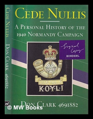 Item #400190 Cede nullis : a personal history of the 1940 Normandy Campaign / Don Clark. Don...