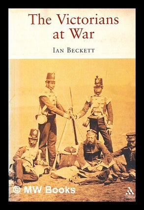 Item #400232 The Victorians at war. I. F. W. Beckett, Ian Frederick William
