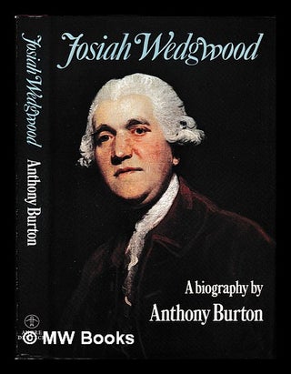 Item #400360 Josiah Wedgwood : a biography / Anthony Burton. Anthony Burton, 1934