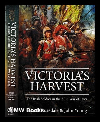 Item #400410 Victoria's harvest : the Irish soldier in the Zulu War of 1879 / David Truesdale &...