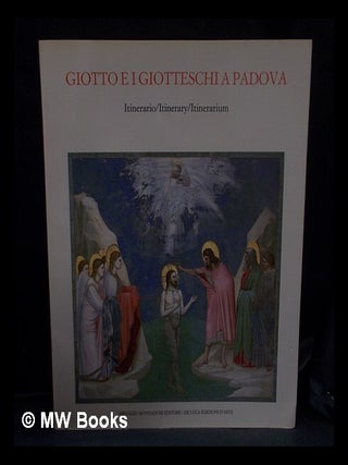 Item #400643 Giotto e i giotteschi a Padova : Itinerario, Itinerary, Itinerarium / saggio di...