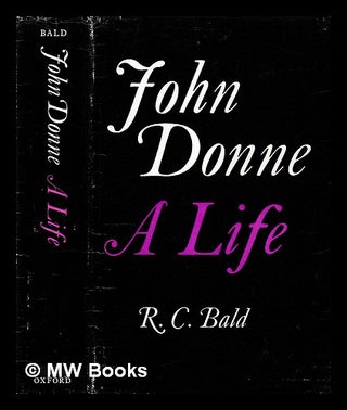 Item #400661 John Donne : a life / [by] R.C. Bald. R. C. Bald, Robert Cecil