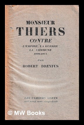 Item #400715 Monsieur Thiers contre l'empire, la guerre, la commune, 1869-1871 / Robert Dreyfus....