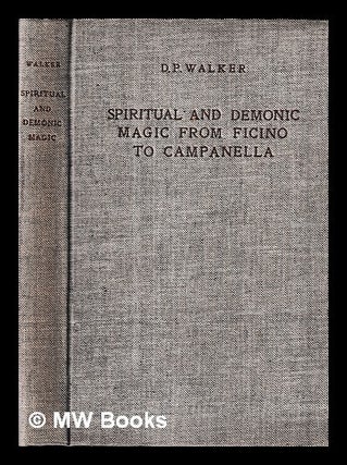 Item #400775 Spiritual and demonic magic from Ficino to Campanella / D.P. Walker. D. P. Walker,...