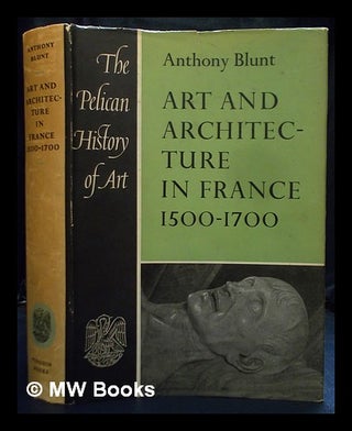 Item #400874 Art and architecture in France, 1500 to 1700. Anthony Blunt