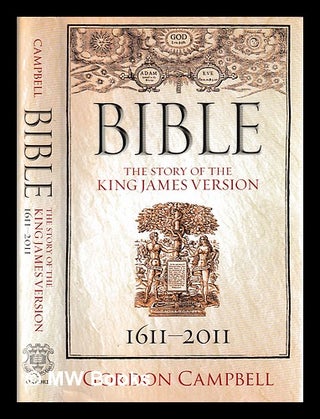 Item #401017 Bible : the story of the King James Version, 1611-2011 / Gordon Campbell. Gordon...