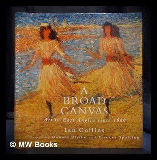 Item #401162 A broad canvas : art in East Anglia since 1880. Ian Collins