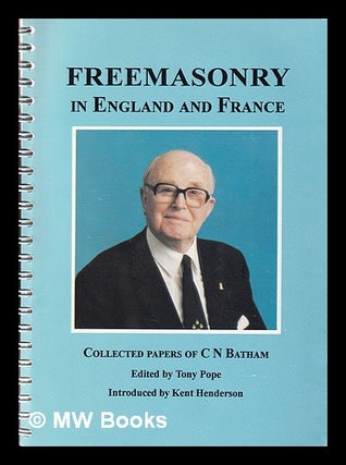 Item #401183 Freemasonry in England and France : Collected papers of CN Batham. C. N. Pope...